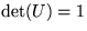 $\det(U) = 1$
