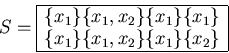 \begin{displaymath}S =
\begin{array}{\vert c\vert} \hline
\{ x_1 \} \{ x_1 , ...
...1 \} \{ x_1 , x_2 \} \{ x_1 \} \{ x_2 \} \\ \hline
\end{array}\end{displaymath}