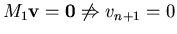 $M_1 {\bf v} = {\bf0} \not\Rightarrow v_{n+1} = 0$