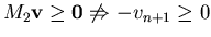 $M_2 {\bf v} \geq {\bf0} \not\Rightarrow -v_{n+1} \geq 0$