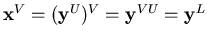 ${\bf x}^V = ({\bf y}^U)^V = {\bf y}^{VU} = {\bf y}^L$