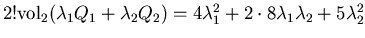 $2! {\rm vol}_2(\lambda_1 Q_1 + \lambda_2 Q_2) =
4 \lambda_1^2 + 2 \cdot 8 \lambda_1 \lambda_2 + 5 \lambda_2^2$