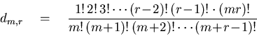 \begin{displaymath}
d_{m,r} \quad = \quad
\frac{1! \, 2! \, 3! \cdots (r\!- \!...
...\! + \! 1)! \, (m \! + \! 2)!
\cdots(m \! + \! r \! - \! 1)!}
\end{displaymath}