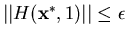 $\vert\vert H({\bf x}^*,1)\vert\vert \leq \epsilon$
