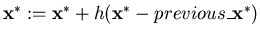 ${\bf x}^* := {\bf x}^* + h ( {\bf x}^* - previous\_{\bf x}^* )$