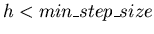 $h < min\_step\_size$