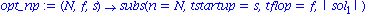 opt_np := proc (N, f, s) options operator, arrow; subs(n = N, tstartup = s, tflop = f, abs(sol[1])) end proc