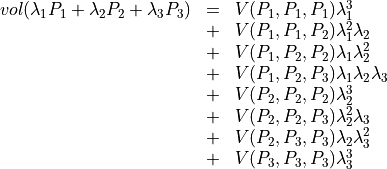 \begin{array}{rcl}
  vol(\lambda_1 P_1 + \lambda_2 P_2 + \lambda_3 P_3)
  & = & V(P_1, P_1, P_1) \lambda_1^3 \\
  & + & V(P_1, P_1, P_2) \lambda_1^2 \lambda_2 \\
  & + & V(P_1, P_2, P_2) \lambda_1 \lambda_2^2 \\
  & + & V(P_1, P_2, P_3) \lambda_1 \lambda_2 \lambda_3 \\
  & + & V(P_2, P_2, P_2) \lambda_2^3 \\
  & + & V(P_2, P_2, P_3) \lambda_2^2 \lambda_3 \\
  & + & V(P_2, P_3, P_3) \lambda_2 \lambda_3^2 \\
  & + & V(P_3, P_3, P_3) \lambda_3^3
\end{array}
