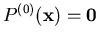 $P^{(0)}({\bf x}) = {\bf0}$