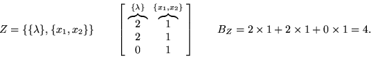 \begin{displaymath}
Z = \{ \{ \lambda \} , \{ x_1 , x_2 \} \} \quad \quad
 \left...
 ...
 \quad \quad
 B_Z = 2 \times 1 + 2 \times 1 + 0 \times 1 = 4 .\end{displaymath}