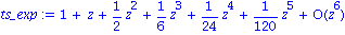 ts_exp := series(1+z+1/2*z^2+1/6*z^3+1/24*z^4+1/120*z^5+O(z^6),z,6)
