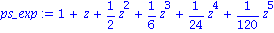 ps_exp := 1+z+1/2*z^2+1/6*z^3+1/24*z^4+1/120*z^5