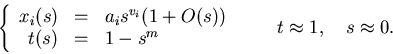 \begin{displaymath}
\left\{
\begin{array}{rcl}
x_i(s) & = & a_i s^{v_i} ( 1 +...
...nd{array} \right.
\quad \quad t \approx 1, \quad s \approx 0.
\end{displaymath}